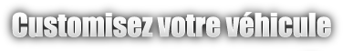 Customisez votre véhicule, voiture, moto, quad, camion